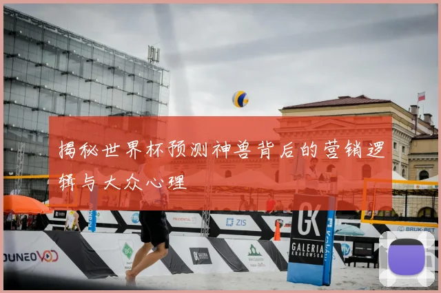 揭秘世界杯预测神兽背后的营销逻辑与大众心理