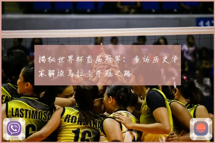 揭秘世界杯首届冠军：专访历史学家解读乌拉圭夺冠之路