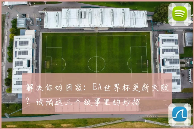 解决你的困惑：EA世界杯更新失败？试试这三个故事里的妙招