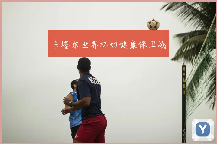 卡塔尔世界杯的健康保卫战